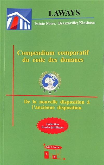 Compendium comparatif du code des douanes : CEMAC : de la nouvelle disposition à l'ancienne disposition