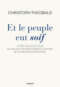 Et le peuple eut soif : lettre à celles et ceux qui ne sont pas indifférents à l'avenir de la tradition chrétienne