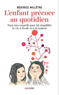 L'enfant précoce au quotidien : tous mes conseils pour lui simplifier la vie à l'école et à la maison