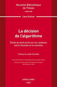 La décision de l'algorithme : étude de droit privé sur les relations entre l'humain et la machine