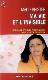 Ma vie et l'invisible : l'itinéraire spirituel et intellectuel d'une voyante d'exception