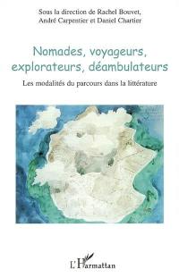 Nomades, voyageurs, explorateurs, déambulateurs : les modalités du parcours dans la littérature