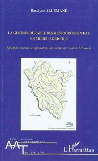 La gestion durable des ressources en eau en milieu agricole : réflexions générales et applications dans le bassin versant de la Moselle