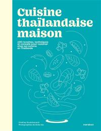 Cuisine thaïlandaise maison : 100 recettes, techniques et conseils pour cuisiner chez soi comme en Thaïlande