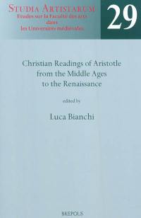 Christian readings of Aristotle from the Middle Ages to the Renaissance