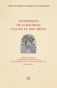 L'intendance de La Rochelle à la fin du XVIIe siècle : édition critique du mémoire de Michel Bégon Pour l'instruction du duc de Bourgogne