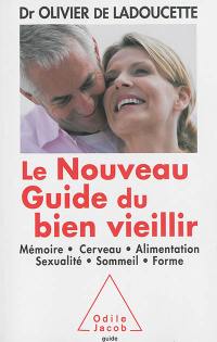 Le nouveau guide du bien vieillir : mémoire, cerveau, alimentation, sexualité, sommeil, forme