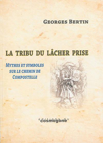 La tribu du lâcher prise : figures, mythes et symboles du chemin de Compostelle