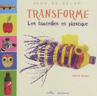 Transforme les bouteilles en plastique