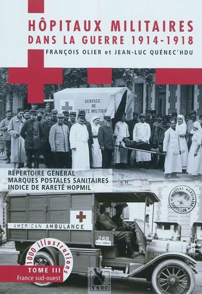 Hôpitaux militaires dans la guerre 1914-1918 : répertoire général, marques postales sanitaires, indice de rareté Hopmil. Vol. 3. Zone de l'intérieur, France sud-ouest : 770 communes, 1950 hôpitaux et annexes