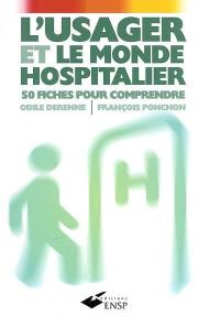 L'usager et le monde hospitalier : 50 fiches pour comprendre