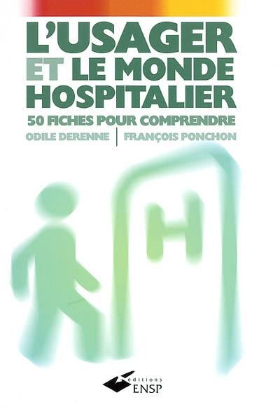 L'usager et le monde hospitalier : 50 fiches pour comprendre