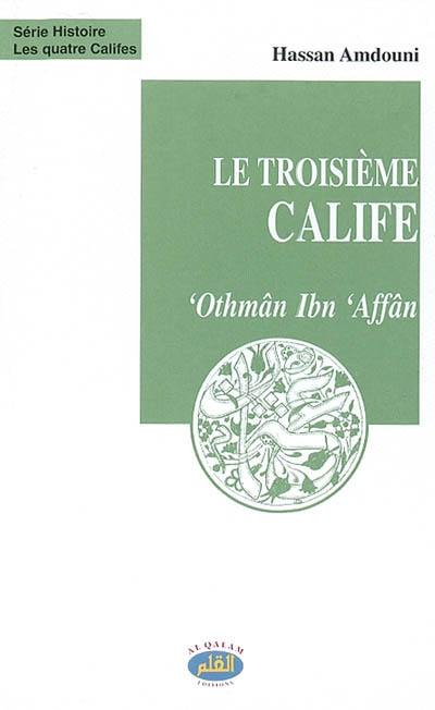 Les quatre califes. Vol. 2003. Le troisième calife : Othmân Ibn al-Affân, dhoû an-noûrayn (l'homme aux deux lumières)