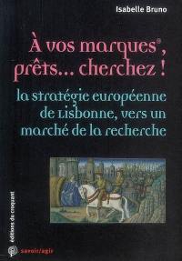 A vos marques, prêts... cherchez ! : la stratégie européenne de Lisbonne, vers un marché de la recherche