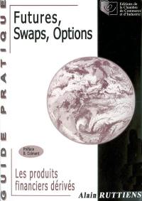 Futures, swaps, options : les produits financiers dérivés : guide pratique