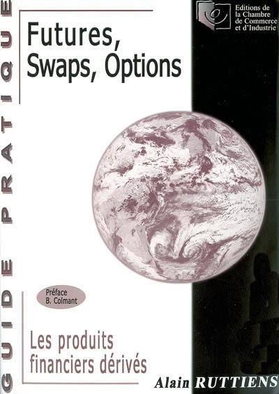 Futures, swaps, options : les produits financiers dérivés : guide pratique