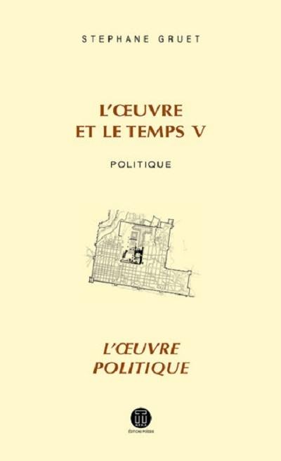 L'oeuvre et le temps. Vol. 5. Politique : l'oeuvre politique