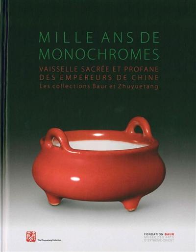 Mille ans de monochromes : vaisselle sacrée et profane des empereurs de Chine : les collections Baur et Zhuyuetang. A millennium of monochromes : from the Great Tang to the High Qing : the Baur and the Zhuyuetang collections