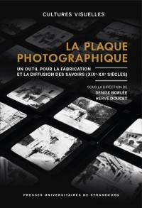 La plaque photographique : un outil pour la fabrication et la diffusion des savoirs : XIXe-XXe siècles