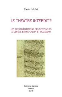 Le théâtre interdit ? : les réglementations des spectacles à Genève entre Calvin et Rousseau