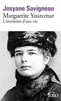 Marguerite Yourcenar : l'invention d'une vie