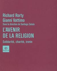 L'avenir de la religion : solidarité, charité, ironie