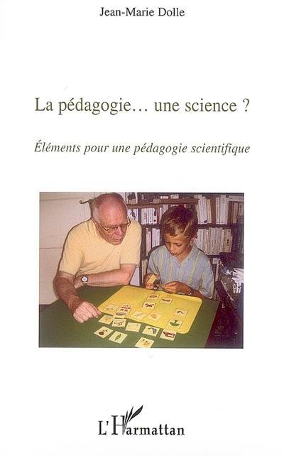 La pédagogie... une science ? : éléments pour une pédagogie scientifique