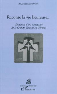 Raconte la vie heureuse... : souvenirs d'une survivante de la grande famine en Ukraine