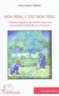 Mon père, c'est mon père : l'histoire singulière des enfants conçus par insémination artificielle avec donneur