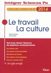 Le travail, la culture : concours commun des IEP 2014 : tout pour réussir l'épreuve de questions contemporaines