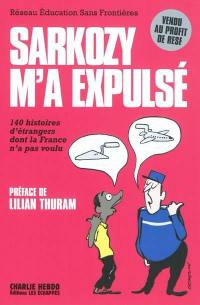 Sarkozy m'a expulsé : 140 histoires d'étrangers dont la France n'a pas voulu