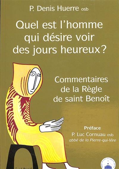 Quel est l'homme qui désire voir des jours heureux ? : commentaires de la Règle de saint Benoît