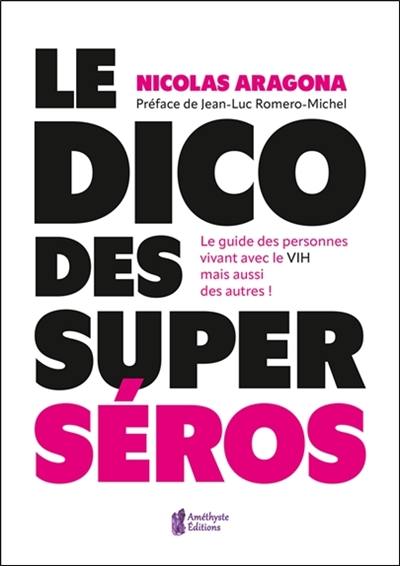 Le petit dico des superséros : le guide des personnes vivant avec le VIH mais aussi des autres !