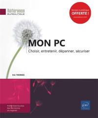 Mon PC : choisir, entretenir, dépanner, sécuriser