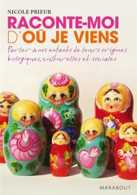 Raconte-moi d'où je viens : parler à nos enfants de leurs origines biologiques, culturelles et sociales