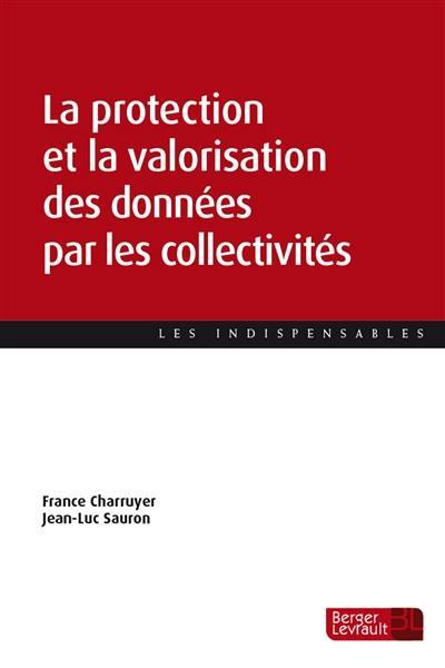 La protection et la valorisation des données par les collectivités : guide pratique à destination des élus, agents et DPO des collectivités : le défi de la conformité et de la gestion des données