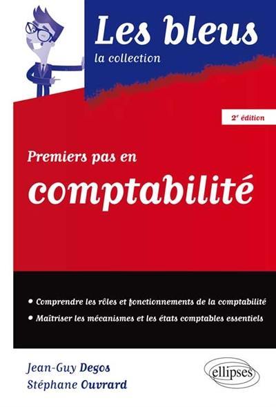 Premiers pas en comptabilité : comprendre les rôles et fonctionnements de la comptabilité, maîtriser les mécanismes et les états comptables essentiels