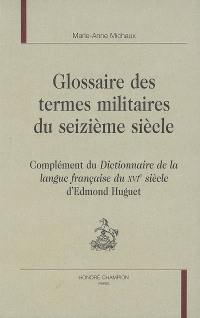 Glossaire des termes militaires du seizième siècle : complément du Dictionnaire de la langue française du XVIe siècle d'Edmond Huguet