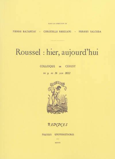 Raymond Roussel : hier, aujourd'hui : actes du colloque de Cerisy, 9-16 juin 2012