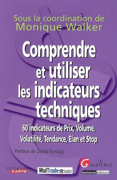 Comprendre et utiliser les indicateurs techniques : 60 indicateurs de prix, volume, volatilité, tendance, élan et stop