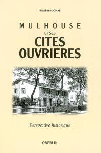 Mulhouse et ses cités ouvrières : perspective historique 1840-1918 : quatre-vingts ans d'histoire urbaine et sociale du logement ouvrier d'origine industrielle