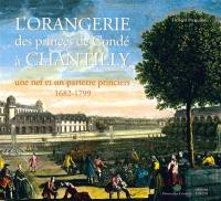 L'orangerie des princes de Condé à Chantilly : une nef et un parterre princiers, 1682-1799