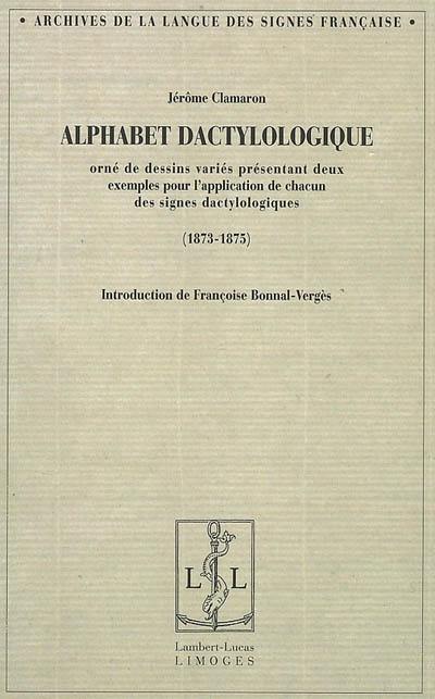 Alphabet dactylologique : orné de dessins variés présentant deux exemples pour l'application de chacun des signes dactylologiques (1873-1875)