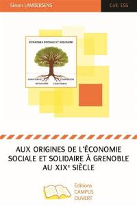 Aux origines de l'économie sociale et solidaire à Grenoble au XIXe siècle : oeuvres de bienfaisance, sociétés de secours mutuels, restaurants sociétaires et associations ouvrières