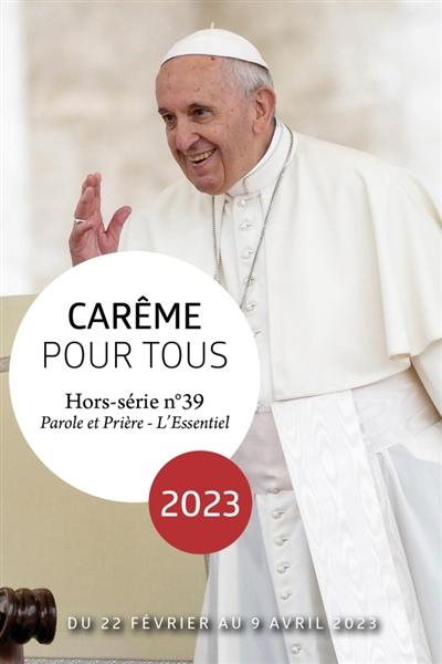 Parole et prière : l'essentiel : hors série, n° 39. Carême pour tous : du 22 février au 9 avril 2023