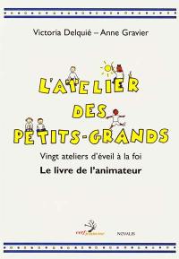 L'atelier des petits-grands : vingt ateliers d'éveil à la foi : livret de l'animateur