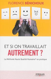 Et si on travaillait autrement ? : la méthode Haute qualité humaine en pratique