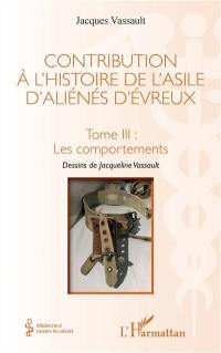 Contribution à l'histoire de l'asile d'aliénés d'Evreux. Vol. 3. Les comportements