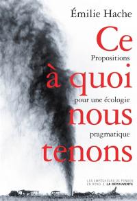 Ce à quoi nous tenons : propositions pour une écologie pragmatique