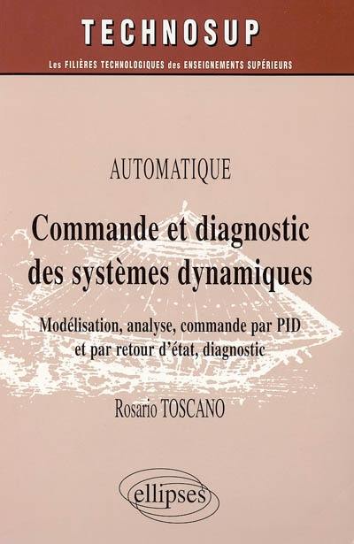 Commande et diagnostic des systèmes dynamiques : modélisation, analyse, commande par PID et par retour d'état, diagnostic, automatique